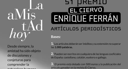 La revista de pensament i cultura El Ciervo ha obert la convocatòria del 51è Premi El Ciervo-Enrique Ferrán d'articles periodístics, dedicat enguany a l'amistat. Els treballs, inèdits i d'un màxim de 1.000 paraules, es poden presentar fins al 30 de novembre de 2026.